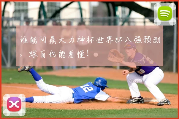 谁能问鼎大力神杯世界杯八强预测，球盲也能看懂！