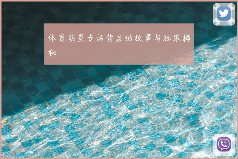 体育明星专访背后的故事与独家揭秘