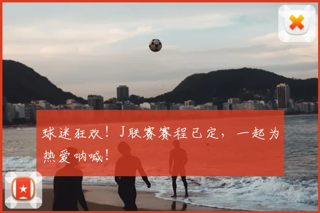 球迷狂欢！J联赛赛程已定，一起为热爱呐喊！