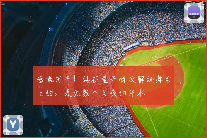 感慨万千！站在量子特攻解说舞台上的，是无数个日夜的汗水