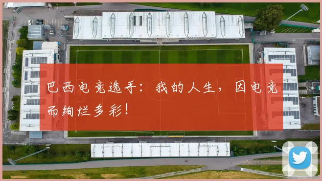 巴西电竞选手：我的人生，因电竞而绚烂多彩！