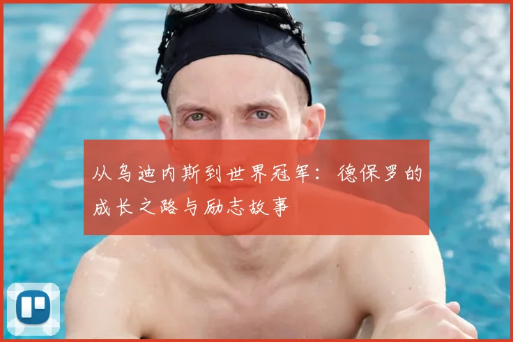 从乌迪内斯到世界冠军:德保罗的成长之路与励志故事