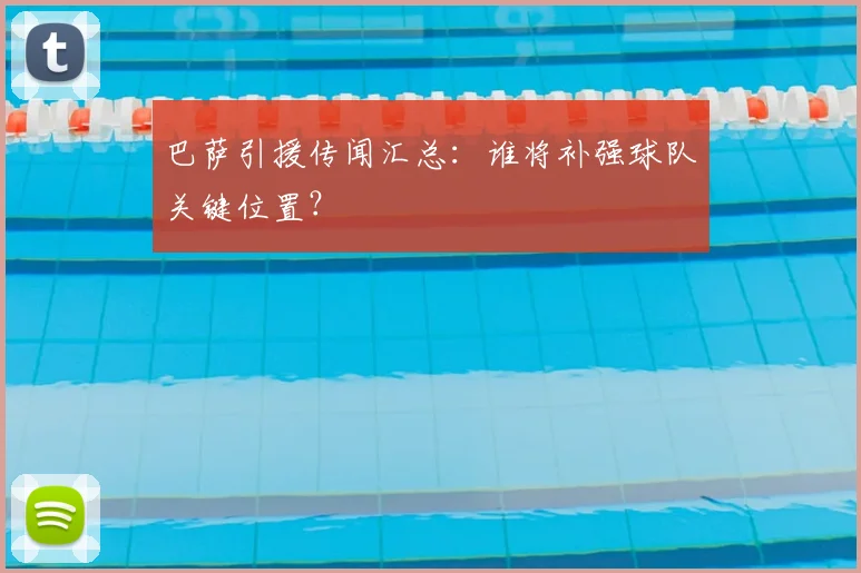巴萨引援传闻汇总:谁将补强球队关键位置?
