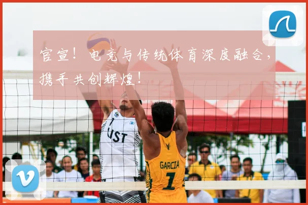 官宣!电竞与传统体育深度融合,携手共创辉煌!