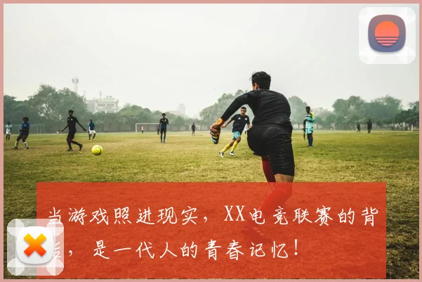 当游戏照进现实,XX电竞联赛的背后,是一代人的青春记忆!