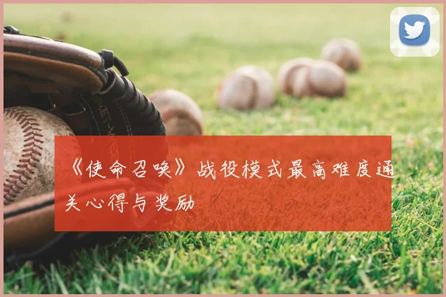 《使命召唤》战役模式最高难度通关心得与奖励
