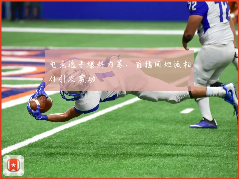 电竞选手爆料内幕，直播间坦诚相对引发震动