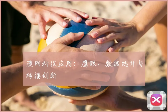 澳网科技应用：鹰眼、数据统计与转播创新