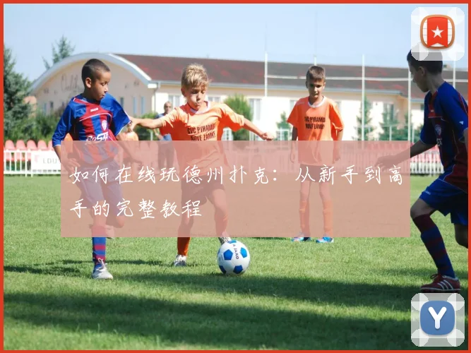 如何在线玩德州扑克：从新手到高手的完整教程