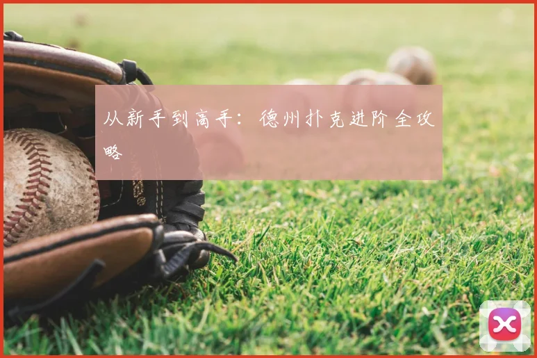 从新手到高手：德州扑克进阶全攻略