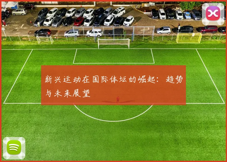 新兴运动在国际体坛的崛起：趋势与未来展望
