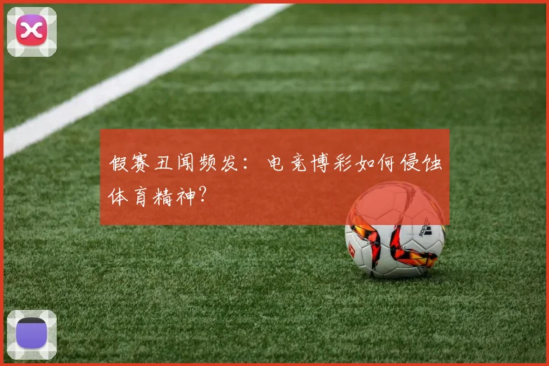 假赛丑闻频发：电竞博彩如何侵蚀体育精神？