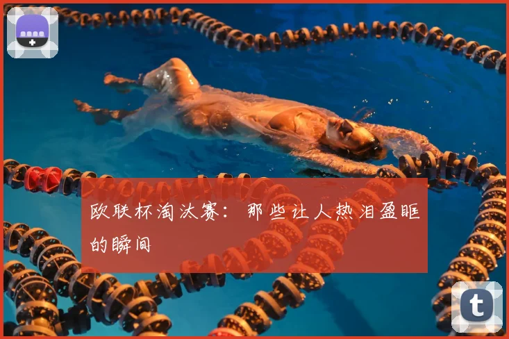 欧联杯淘汰赛:那些让人热泪盈眶的瞬间