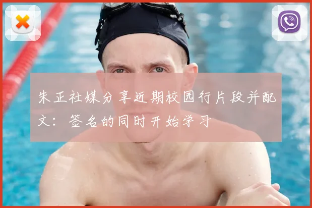 朱正社媒分享近期校园行片段并配文：签名的同时开始学习