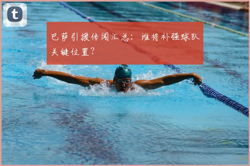 巴萨引援传闻汇总:谁将补强球队关键位置?