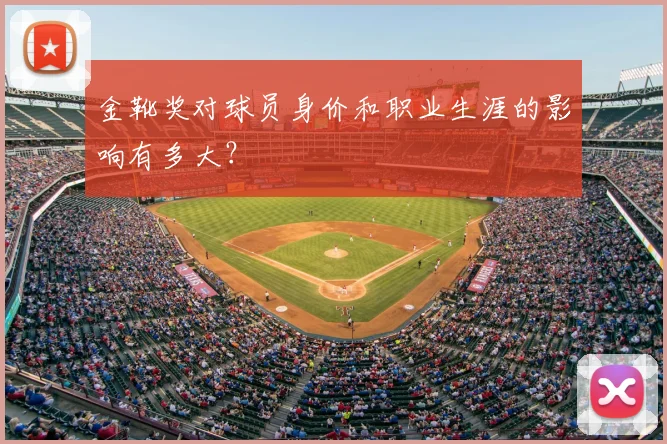 金靴奖对球员身价和职业生涯的影响有多大？